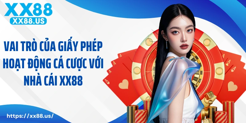 Vai trò của giấy phép hoạt động cá cược với nhà cái XX88