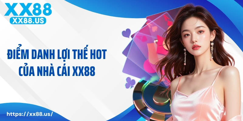Điểm danh lợi thế hot của nhà cái XX88