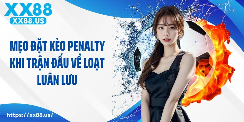 Mẹo Đặt Kèo Penalty Khi Trận Đấu Về Loạt Luân Lưu