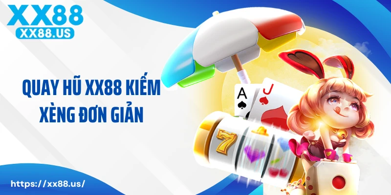Quay hũ XX88 kiếm xèng đơn giản